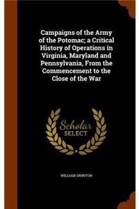 Campaigns of the Army of the Potomac; A Critical History of Operations in Virginia, Maryland and Pennsylvania, from the Commencement to the Close of the War