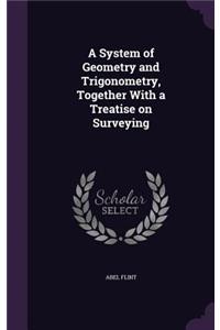 A System of Geometry and Trigonometry, Together with a Treatise on Surveying