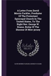Letter From David Morris Fackler, Presbyter Of The Protestant Episcopal Church In The United States, To The Right Rev. George W. Doane, Bishp Of The Diocese Of New-jersey