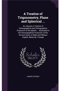 A Treatise of Trigonometry, Plane and Spherical ...