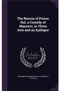 Rescue of Prince Hal, a Comedy of Manners, in Three Acts and an Epilogue