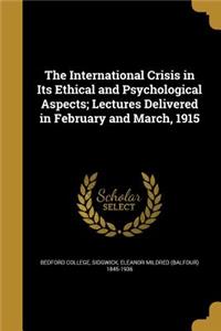 The International Crisis in Its Ethical and Psychological Aspects; Lectures Delivered in February and March, 1915