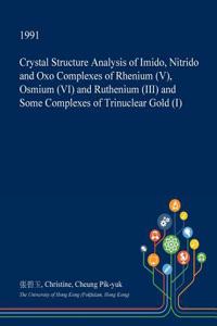 Crystal Structure Analysis of Imido, Nitrido and Oxo Complexes of Rhenium (V), Osmium (VI) and Ruthenium (III) and Some Complexes of Trinuclear Gold (I)
