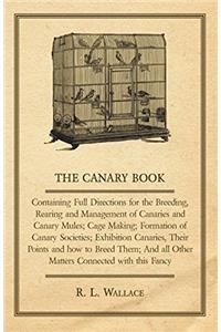 The Canary Book: Containing Full Directions for the Breeding, Rearing and Management of Canaries and Canary Mules