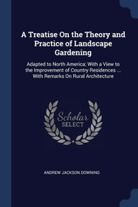 A Treatise On the Theory and Practice of Landscape Gardening