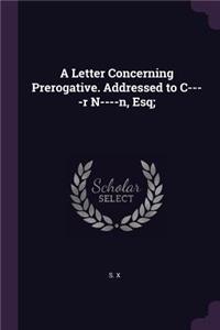 Letter Concerning Prerogative. Addressed to C----r N----n, Esq;