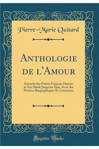 Anthologie de l'Amour: Extraite Des PoÃ¨tes FranÃ§ais Depuis Le Xve SiÃ¨cle Jusqu'au Xixe, Avec Des Notices Biographiques Et LittÃ©raires (Classic Reprint)