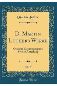 D. Martin Luthers Werke, Vol. 40: Kritische Gesamtausgabe; Zweite Abteilung (Classic Reprint)