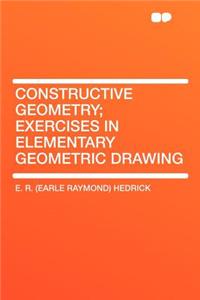 Constructive Geometry; Exercises in Elementary Geometric Drawing