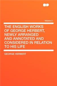 The English Works of George Herbert, Newly Arranged and Annotated and Considered in Relation to His Life Volume 2