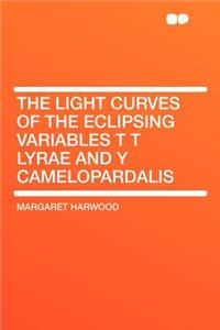 The Light Curves of the Eclipsing Variables T T Lyrae and y Camelopardalis