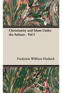 Christianity and Islam Under the Sultans - Vol I