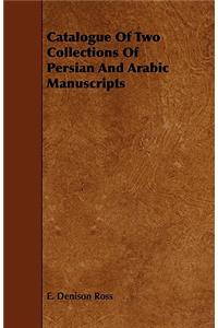 Catalogue Of Two Collections Of Persian And Arabic Manuscripts