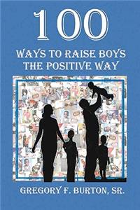 100 Ways To Raise Boys The Positive Way