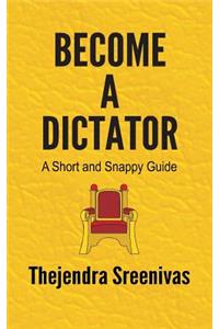 Become a Dictator - A Short and Snappy Guide