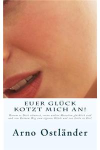 Euer Glück kotzt mich an!