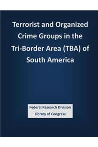 Terrorist and Organized Crime Groups in the Tri-Border Area (TBA) of South America