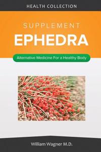 The Ephedra Supplement: Alternative Medicine for a Healthy Body