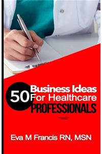 50 BUSINESS IDEAS for Health Care Professionals