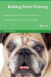 Bulldog Tricks Training Bulldog Tricks & Games Training Tracker & Workbook. Includes: Bulldog Multi-Level Tricks, Games & Agility. Part 2