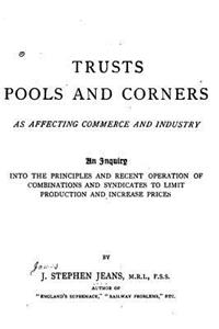 Trusts, Pools and Corners as Affecting Commerce and Industry