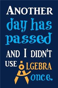 Another Day Has Passed And I Didn't Use Algebra Once.