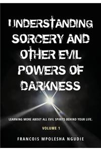 UNDERSTANDING SORCERY AND OTHER EVIL POWERS OF DARKNESS Volume 1