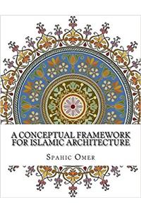 A Conceptual Framework for Islamic Architecture