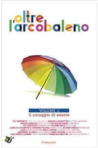 Oltre Larcobaleno: Il Coraggio Di Essere: Volume 2 (Il Domani Che Vogliamo)
