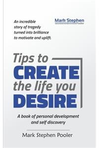 Tips to create the life you desire: A book of personal development and self discovery