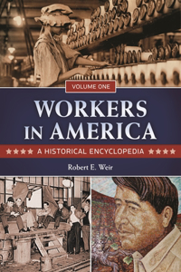 Workers in America [2 Volumes]: A Historical Encyclopedia