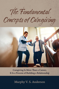 Fundamental Concepts of Caregiving: Caregiving Is More Than a Career; It Is a Process of Building a Relationship