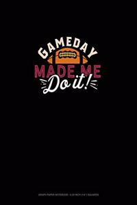 Gameday Made Me Do It
