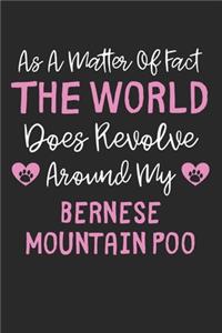 As A Matter Of Fact The World Does Revolve Around My Bernese Mountain Poo