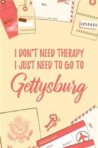 I Don't Need Therapy I Just Need To Go To Gettysburg
