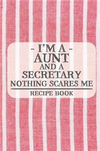 I'm a Aunt and a Secretary Nothing Scares Me Recipe Book