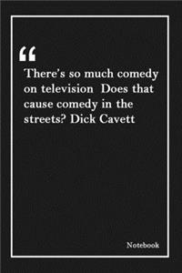 There's so much comedy on television Does that cause comedy in the streets ? Dick Cavett