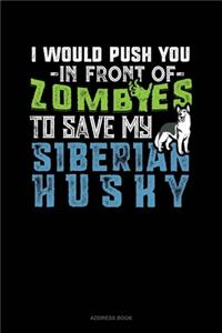 I Would Push You In Front Of Zombies To Save My Siberian Husky