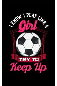 I Know I Play Like a Girl Try To Keep Up: I Know I Play Like a Girl, Try To Keep Up Soccer 2020 Pocket Sized Weekly Planner & Gratitude Journal (53 Pages, 5" x 8") - Blank Sections For Notes