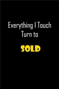 Everything I Touch Turn To SOLD