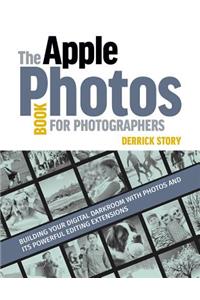 The Apple Photos Book for Photographers: Building Your Digital Darkroom with Photos and Its Powerful Editing Extensions