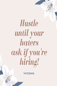 Hustle until your haters ask if you're hiring! Notebook