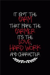 It Isn't The Farm That Makes The Farmer It's The Love, Hard Work And Character.