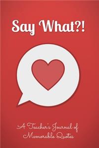 Say What?! A Teacher's Journal of Memorable Quotes