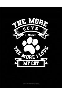 The More Guys I Meet The More I Love My Cat