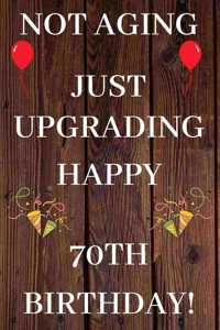 Not Aging Just Upgrading Happy 70th Birthday