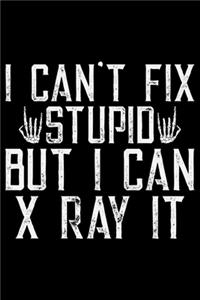I Can't Fix Stupid But I Can X-Ray It