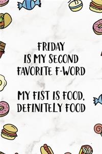 Friday Is My Second Favorite F-Word. My Fist Is Food. Definitely Food.