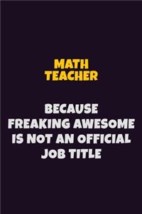 math teacher, Because Freaking Awesome Is Not An Official Job Title