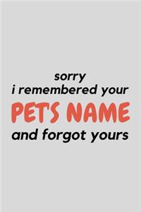 Sorry I Remembered Your Pet's Name And Forgot Yours